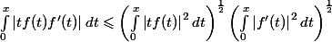 \int_{0}^{x}\left| tf(t)f'(t) \right|dt\leqslant \left ( \int_{0}^{x}\left| tf(t) \right|^2dt \right )^{\frac{1}{2}}\left ( \int_{0}^{x}\left| f'(t) \right|^2dt \right )^{\frac{1}{2}} 